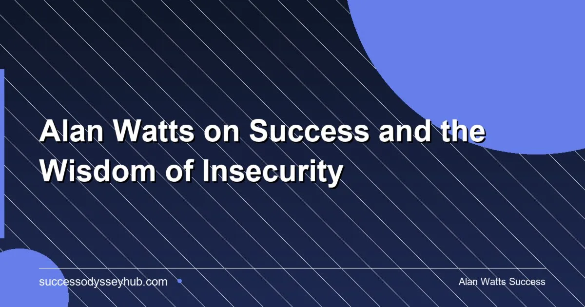 Alan Watts philosophy on success, insecurity, and presence