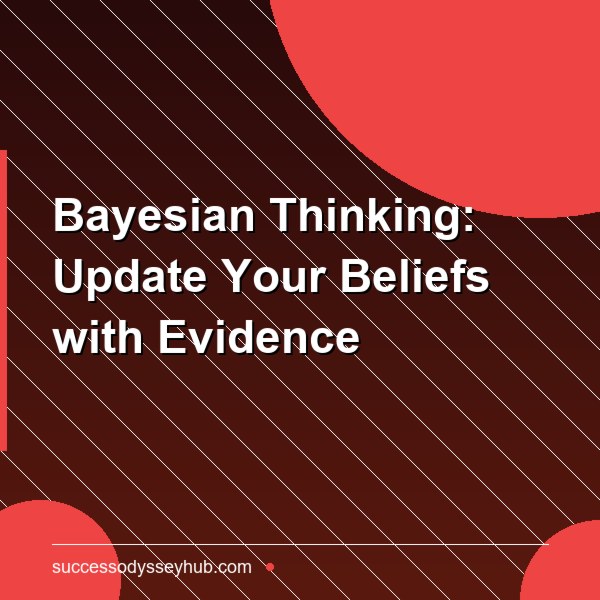 Bayesian Thinking: Update Your Beliefs with Evidence