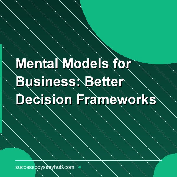 Mental Models for Business Owners: The Frameworks That Drive Better Decisions