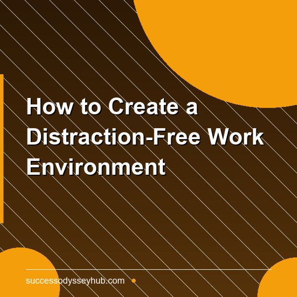How to Create a Distraction-Free Work Environment