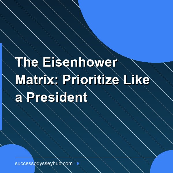 The Eisenhower Matrix: Prioritize Like a President