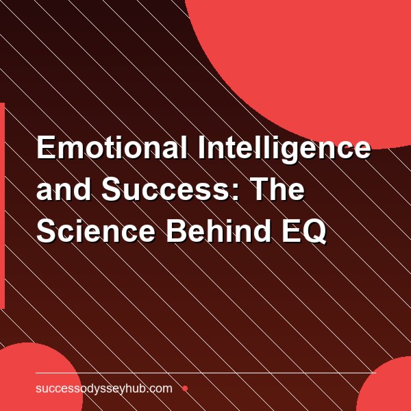 Emotional Intelligence and Success: The Science Behind EQ