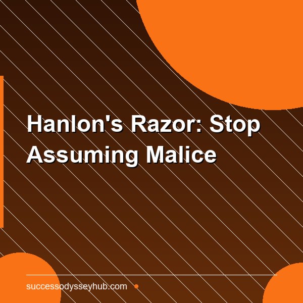 Hanlon's Razor: Stop Assuming Malice