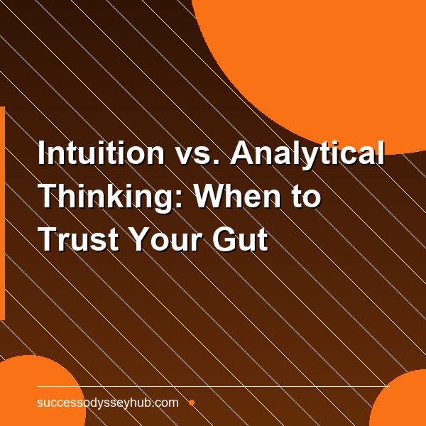 Intuition vs. Analytical Thinking: When to Trust Your Gut