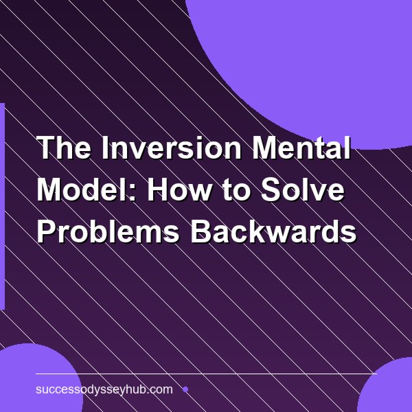 The Inversion Mental Model: How to Solve Problems Backwards