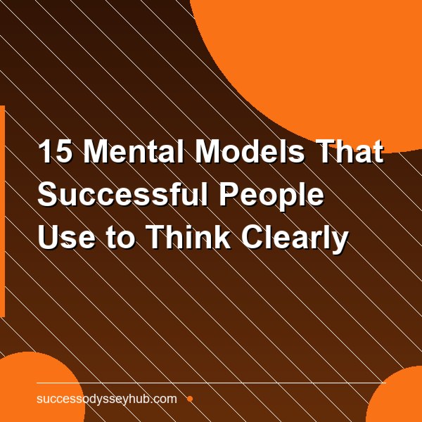 15 Mental Models That Successful People Use to Think Clearly