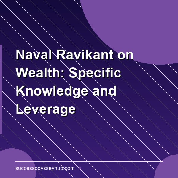 Naval Ravikant's Guide to Wealth: Specific Knowledge, Leverage, and Freedom