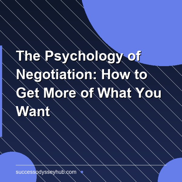 The Psychology of Negotiation: How to Get More of What You Want
