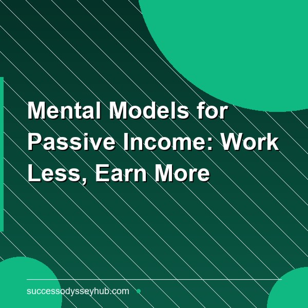 Mental Models for Passive Income: How to Think About Building Income That Works for You