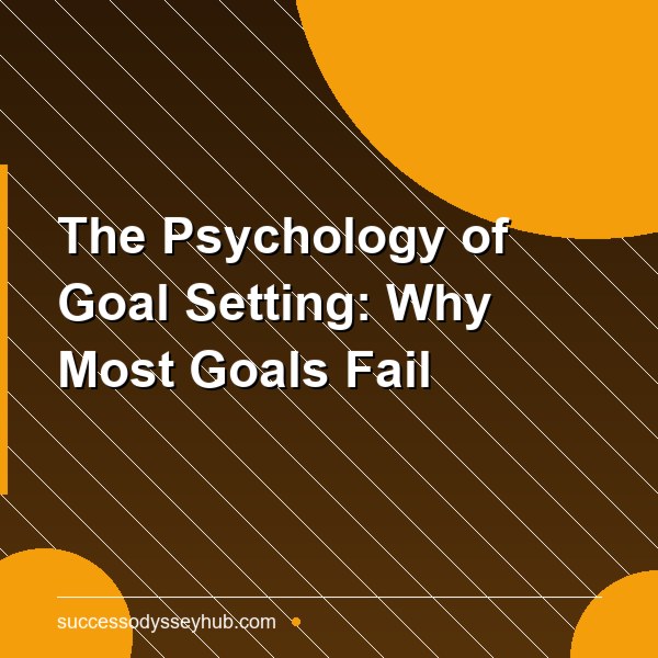 The Psychology of Goal Setting: Why Most Goals Fail