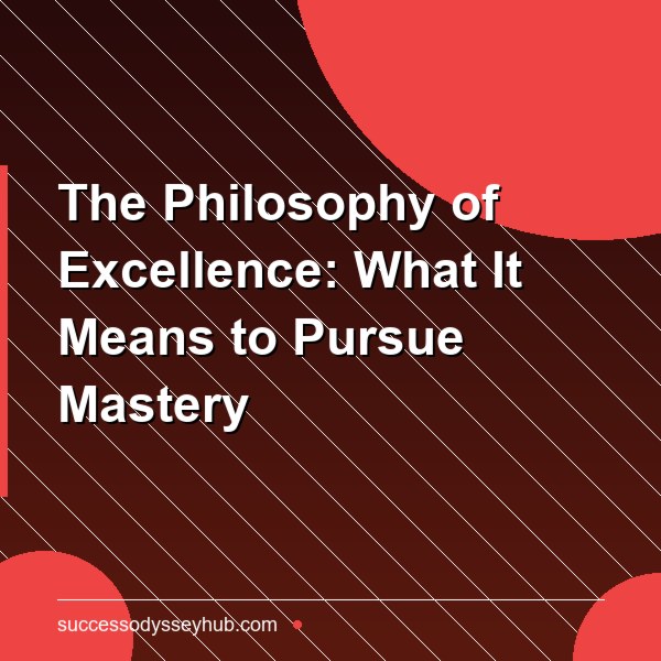 The Philosophy of Excellence: What It Means to Pursue Mastery