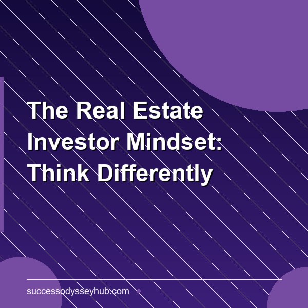 The Real Estate Investor Mindset: How Successful Investors Think About Property