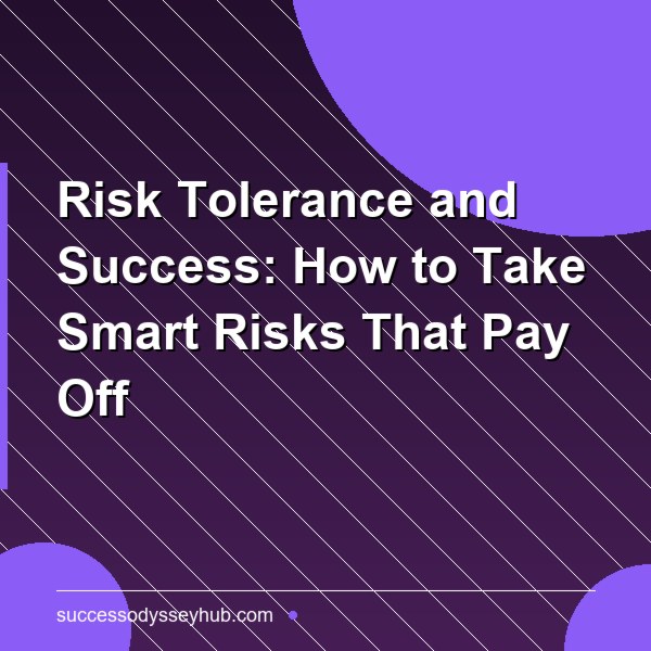 Risk Tolerance and Success: How to Take Smart Risks That Pay Off