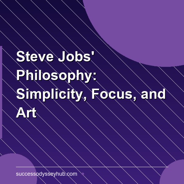 Steve Jobs' Philosophy: Simplicity, Focus, and the Intersection of Art and Technology