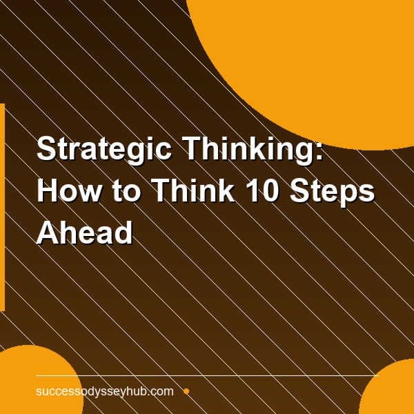 Strategic Thinking: How to Think 10 Steps Ahead