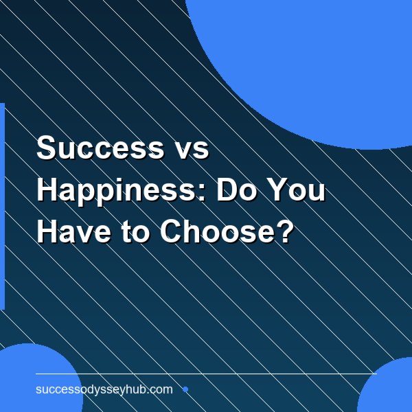 Success vs Happiness: Do You Have to Choose?