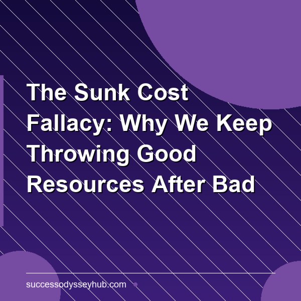 The Sunk Cost Fallacy: Why We Keep Throwing Good Resources After Bad