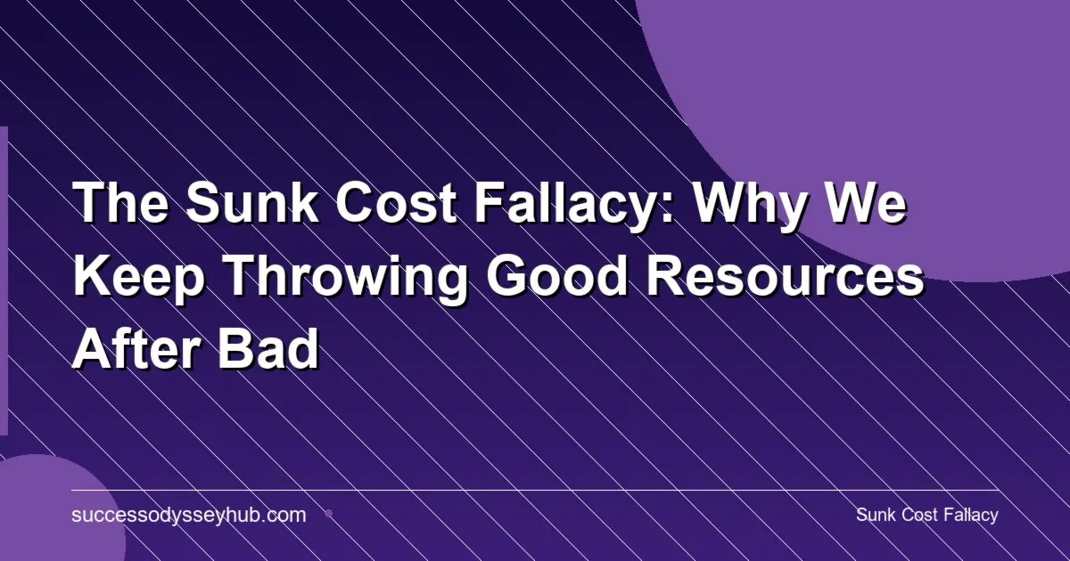 The Sunk Cost Fallacy: Why We Keep Throwing Good Resources After Bad
