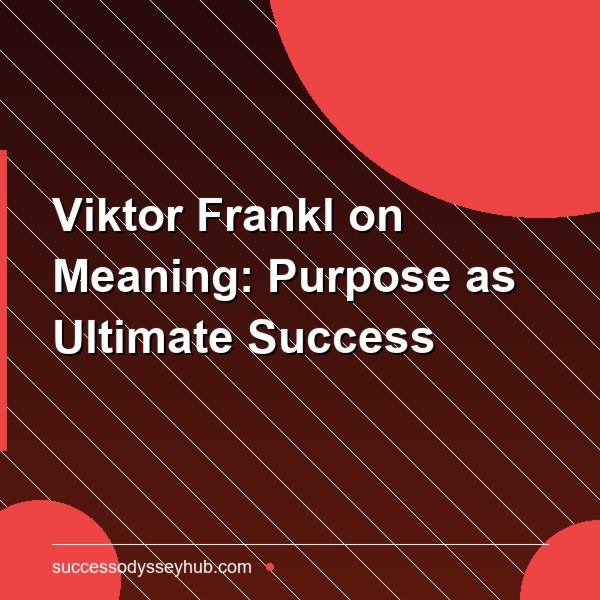 Viktor Frankl and Man's Search for Meaning: Purpose as the Ultimate Success