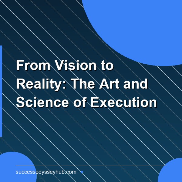 From Vision to Reality: The Art and Science of Execution
